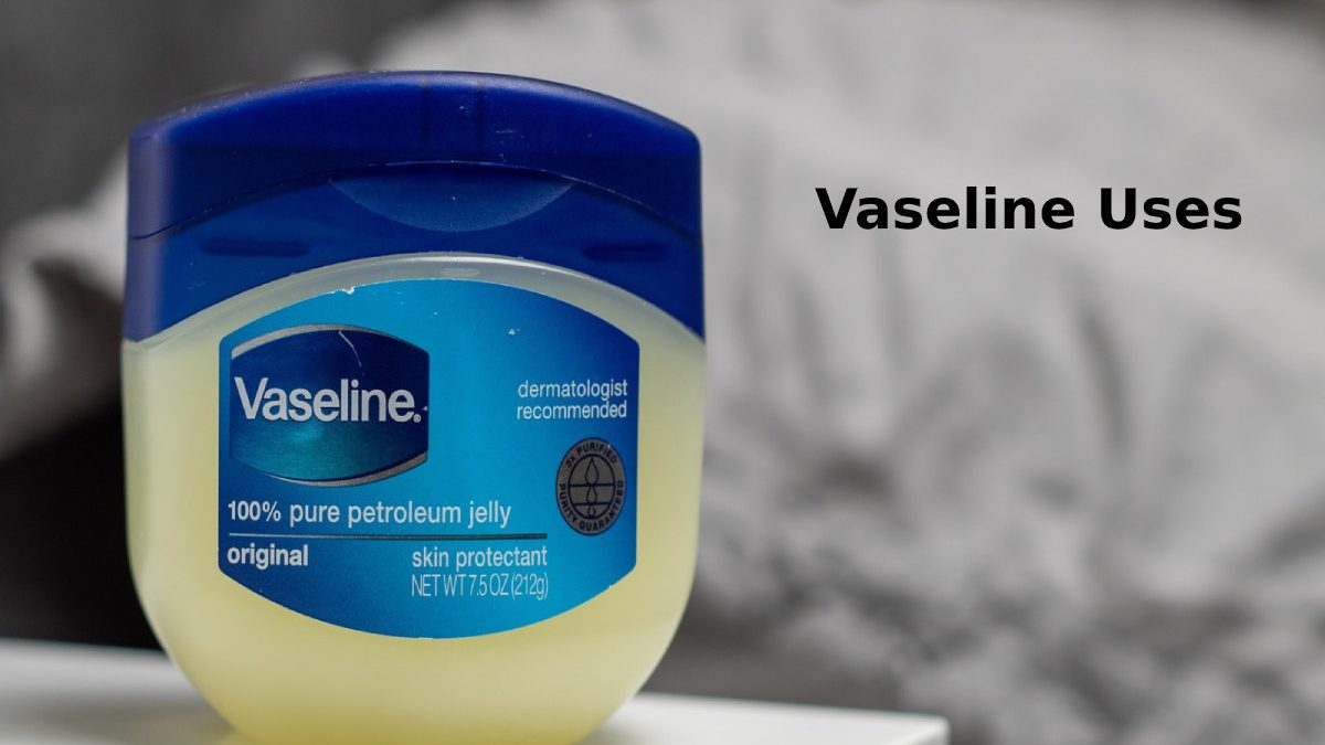 Vaseline Uses – Introduction, Benefits  and More