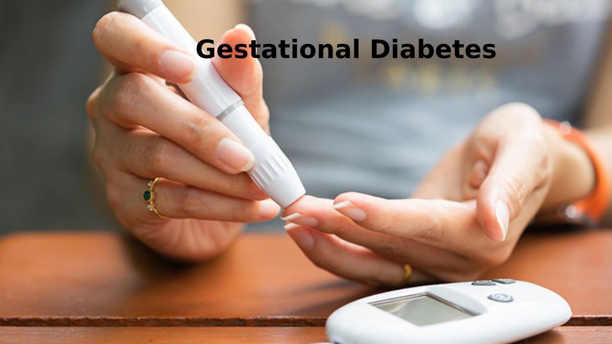 Gestational Diabetes – Introduction, Complications and More