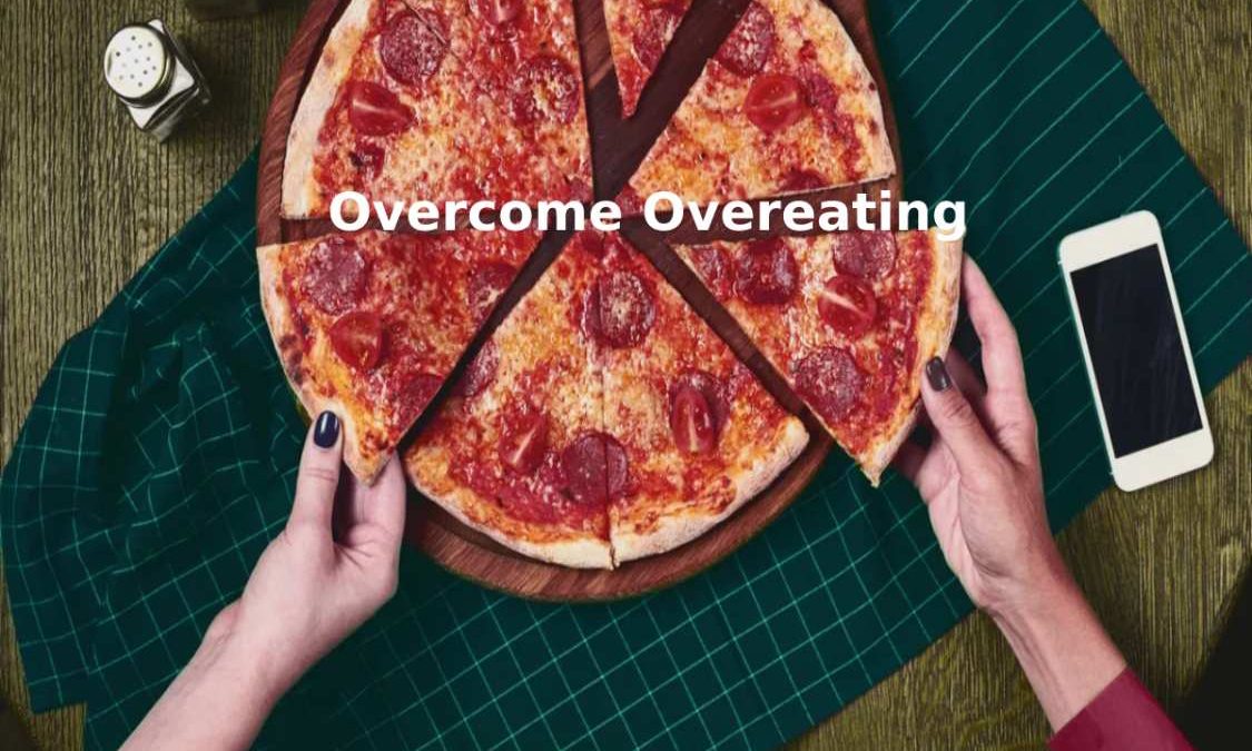 Overcome Overeating – Introduction, Tips and More