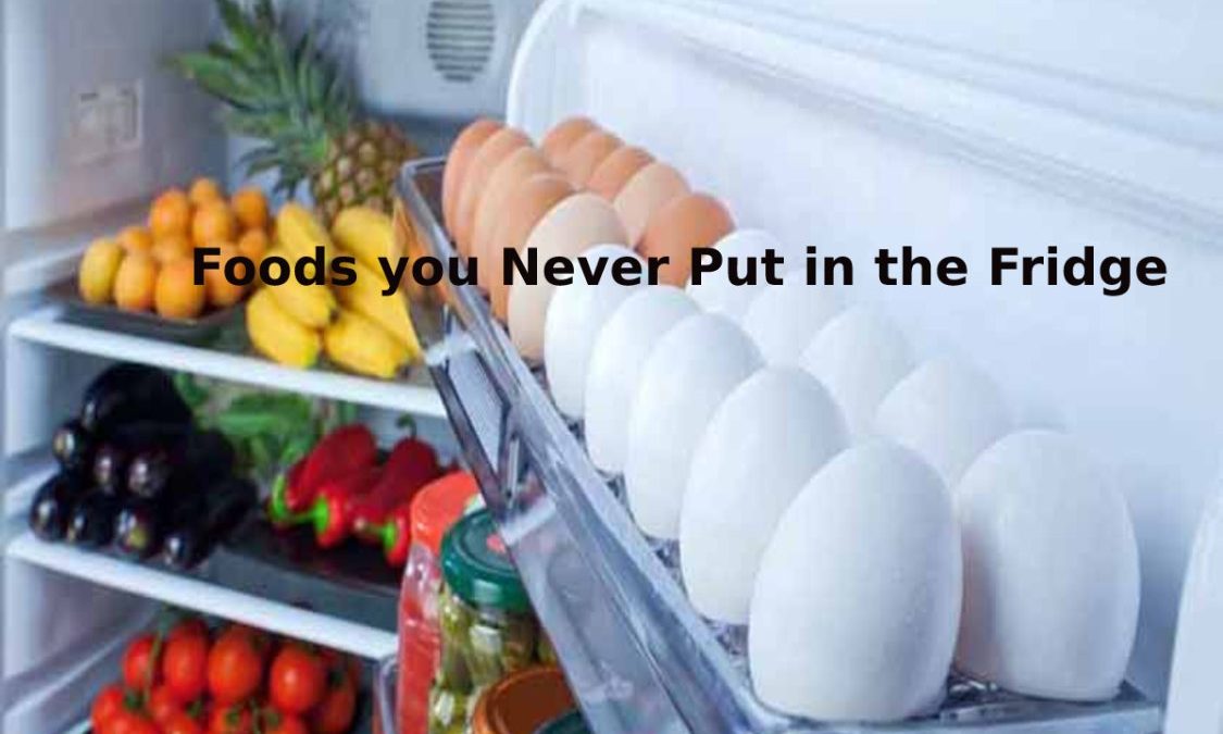 Foods you Never Put in the Fridge