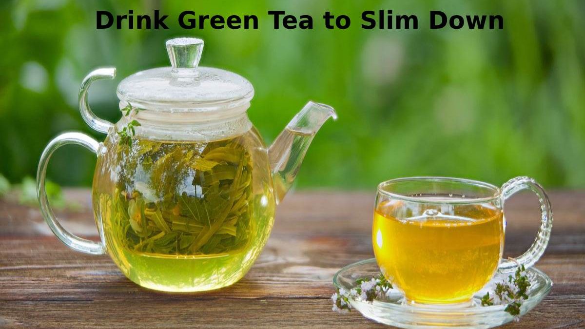 Drink Green Tea to Slim Down – Introduction, Preparation and More