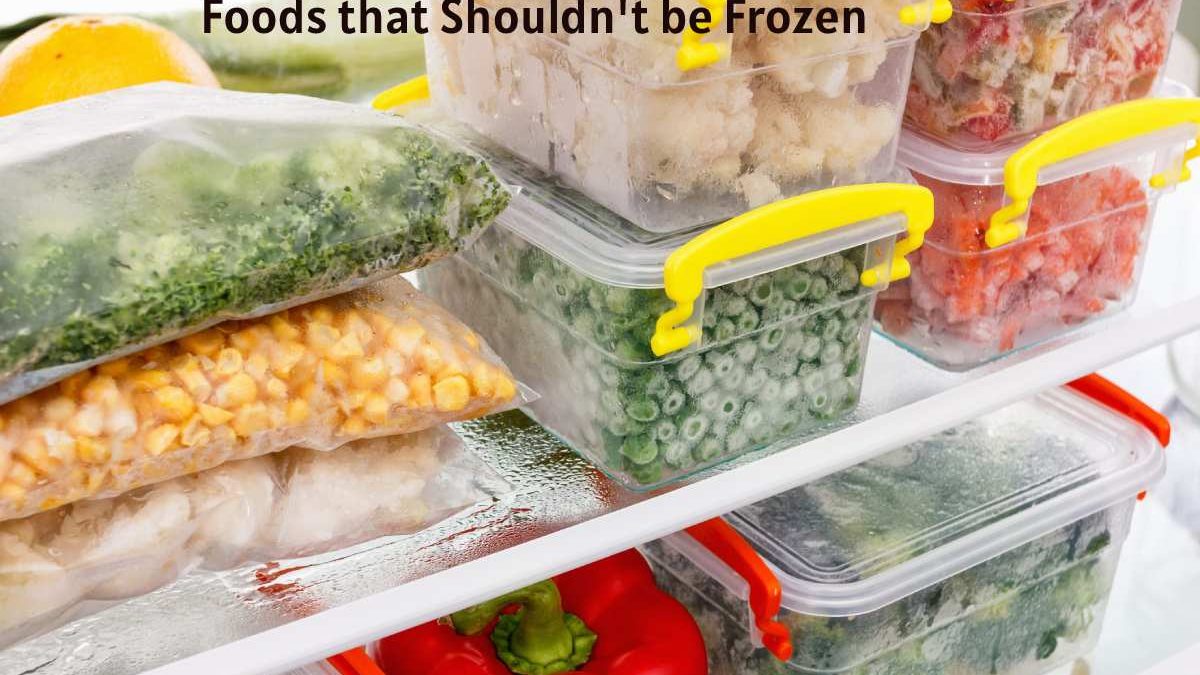 Foods that Shouldn’t be Frozen