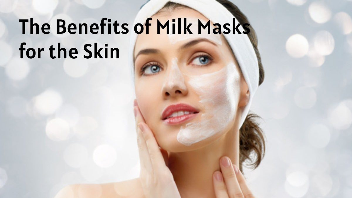 The Benefits of Milk Masks for the Skin