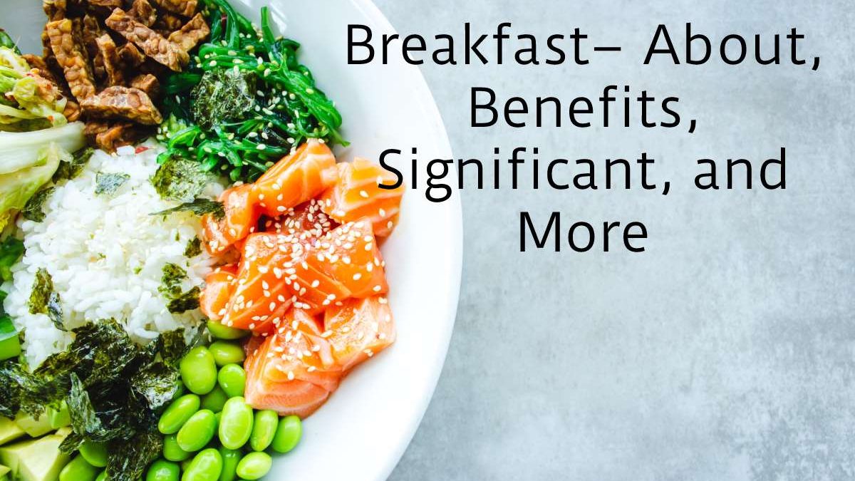 Breakfast– About, Benefits, Significant, and More