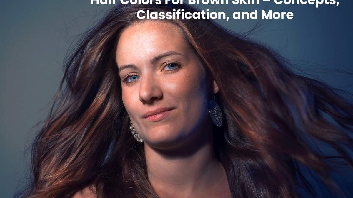 Hair Colours For Brown Skin – Colour, Concepts, Classification, and More