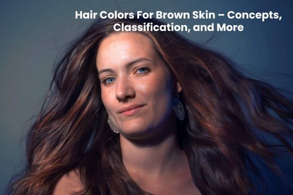 Hair Colors For Brown Skin – Concepts, Classification, and More