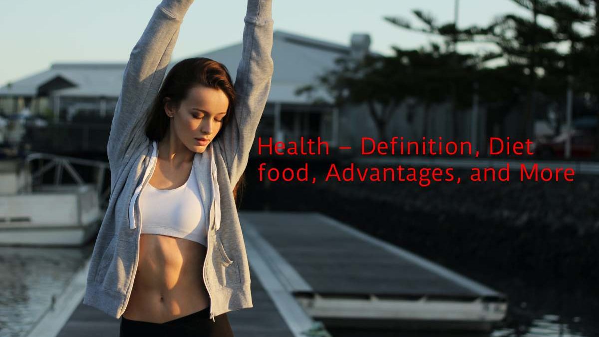 Health – Definition, Diet food, Advantages, and More
