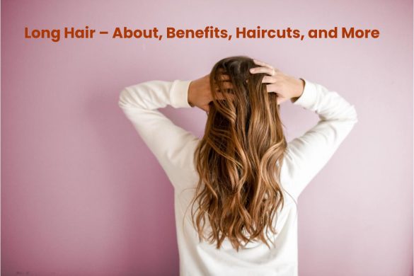 Long Hair – About, Benefits, Haircuts, and More