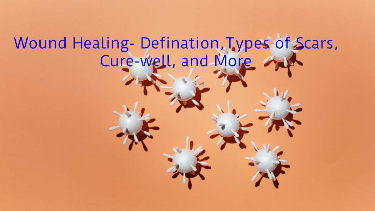 Wound Healing- Definition, Types of Scars, Cure-well, and More