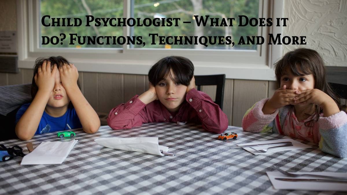 Child Psychologist – What Does it do? Functions, Techniques, and More