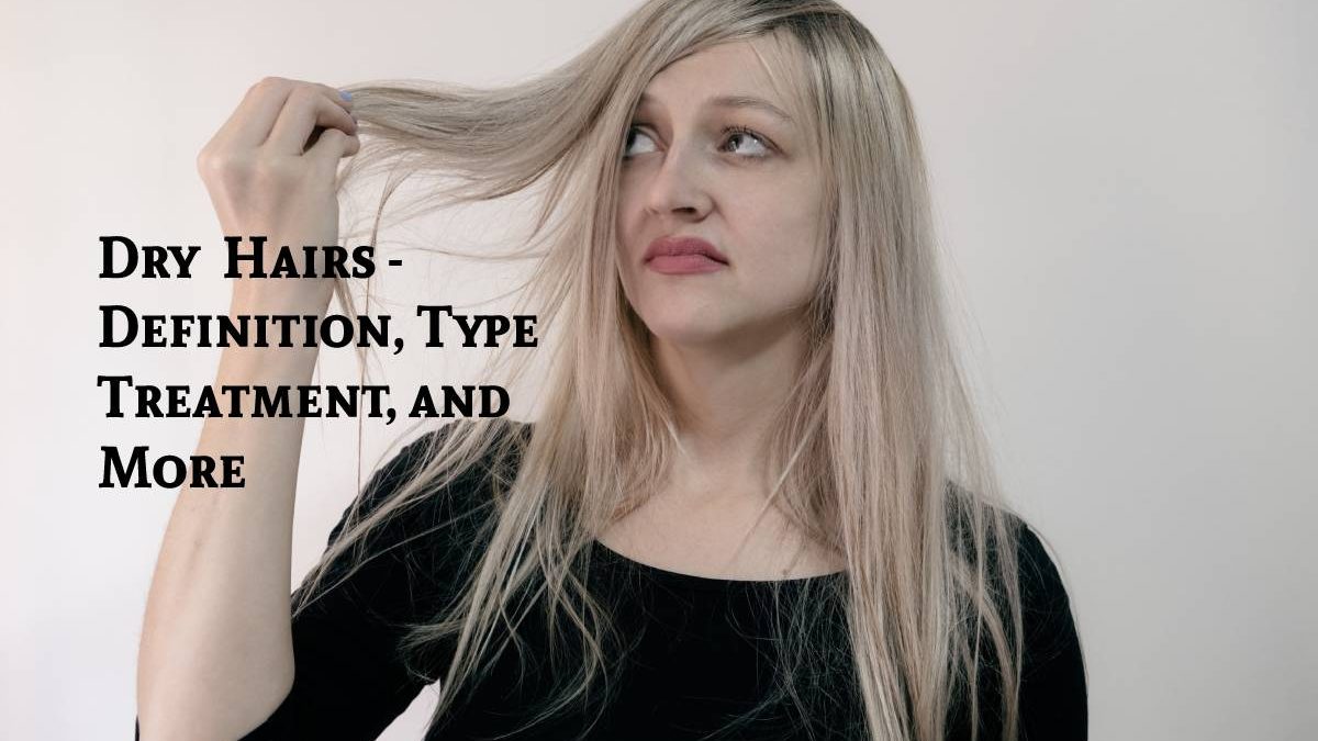 Dry  Hairs –  Definition, Type Treatment, and More