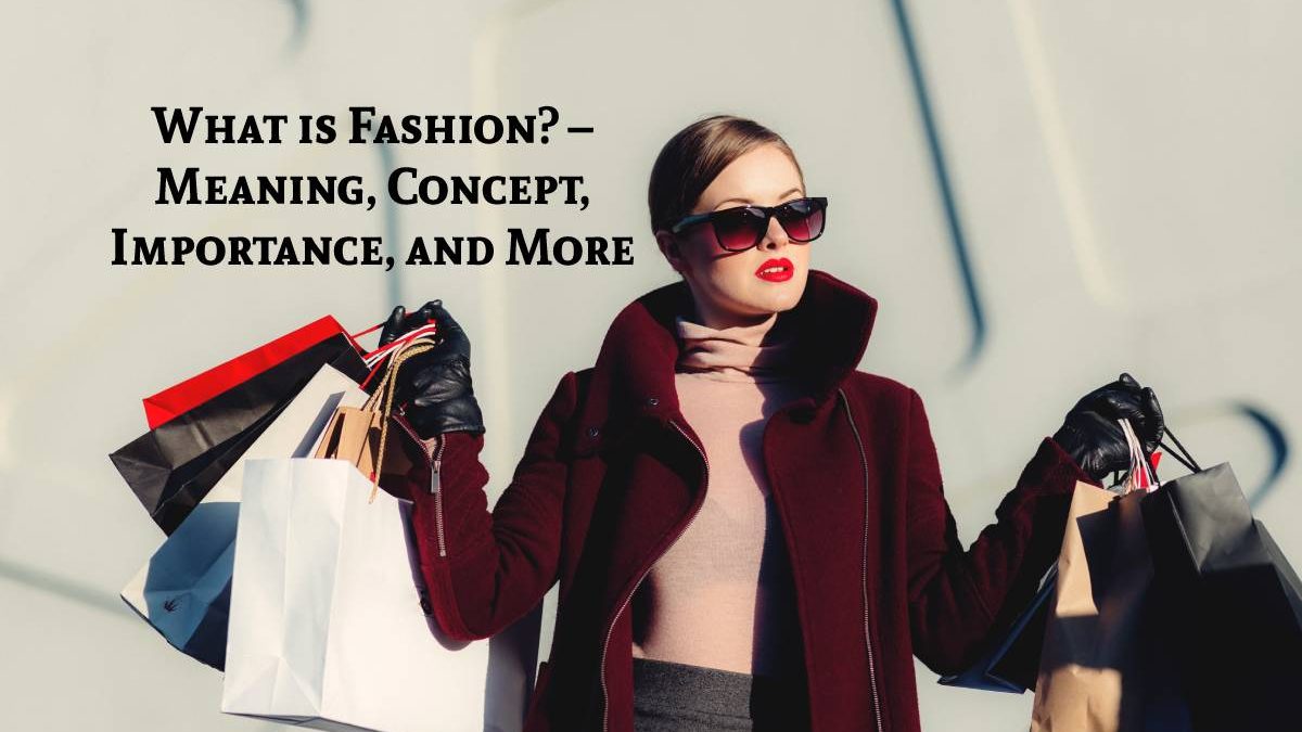 What is Fashion? – Meaning, Concept, Importance, and More