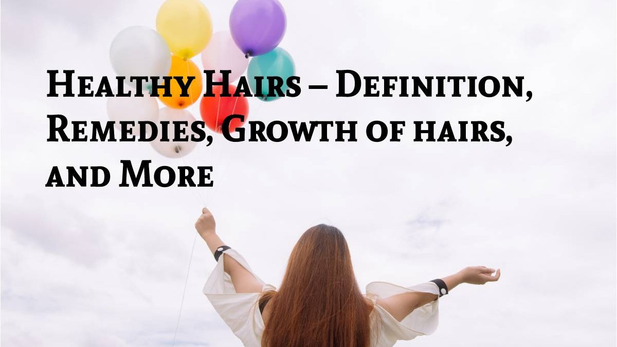 Healthy Hairs – Definition, Remedies, Growth of hairs, and More