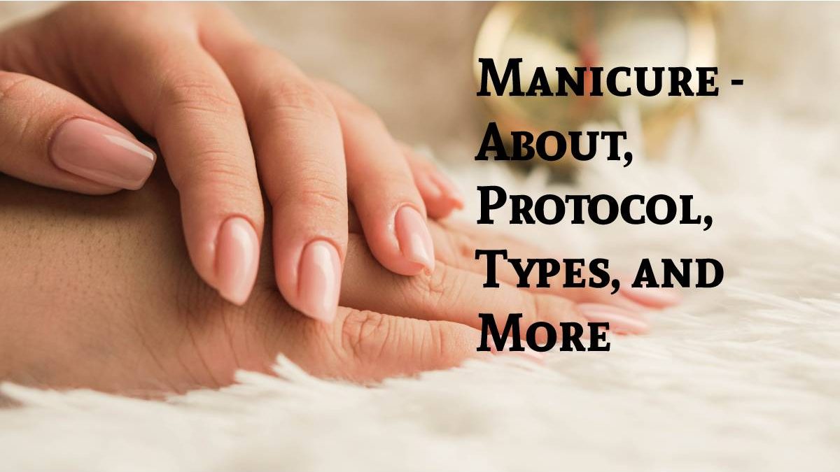 Manicure – About, Protocol, Types, and More