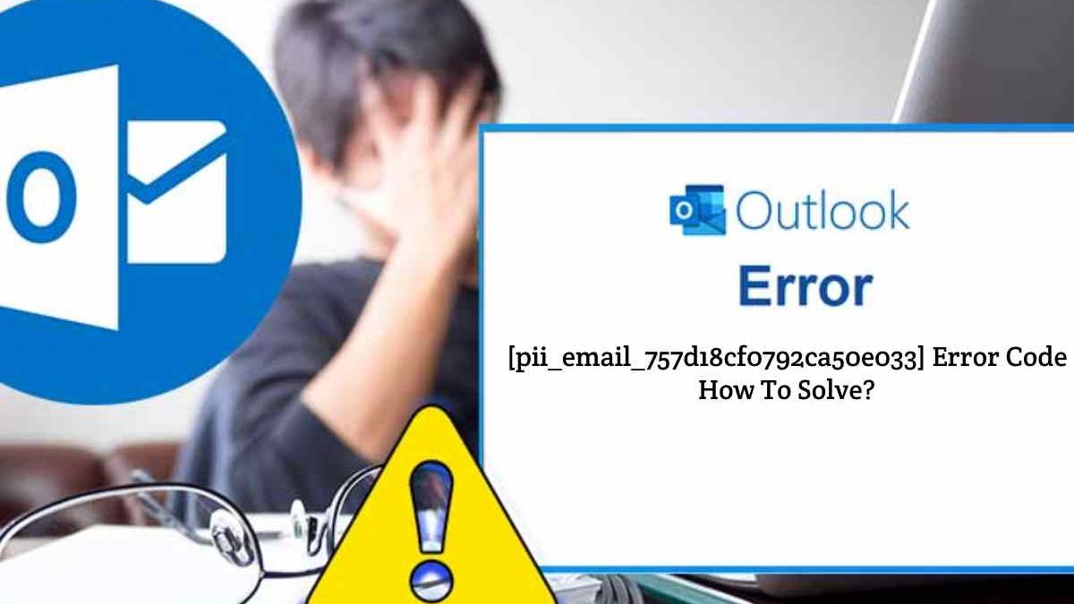 [pii_email_757d18cf0792ca50e033] Error Code – How To Solve? 