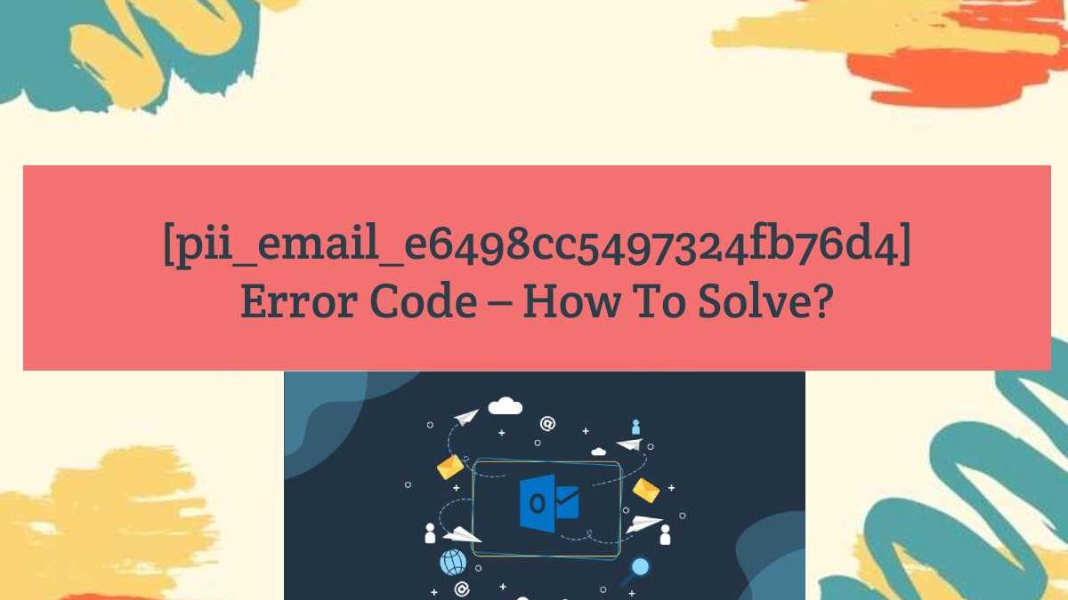 [pii_email_e6498cc5497324fb76d4]  Error Code – How To Solve?