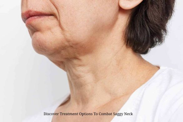 Discover Treatment Options To Combat Saggy Neck