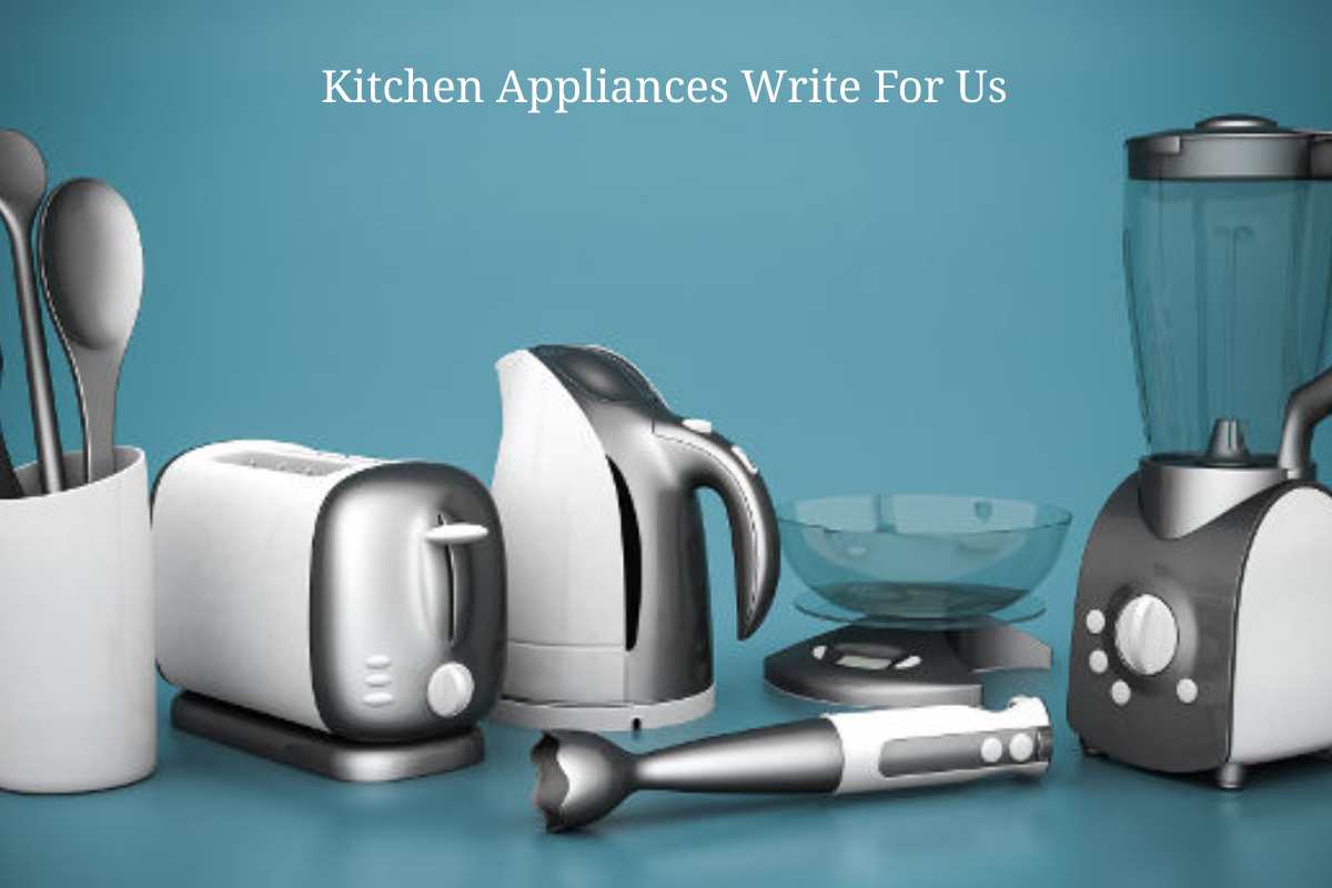 Kitchen Appliances Write For Us