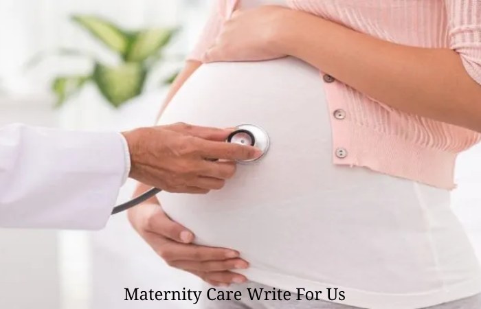 Maternity Care Write For Us