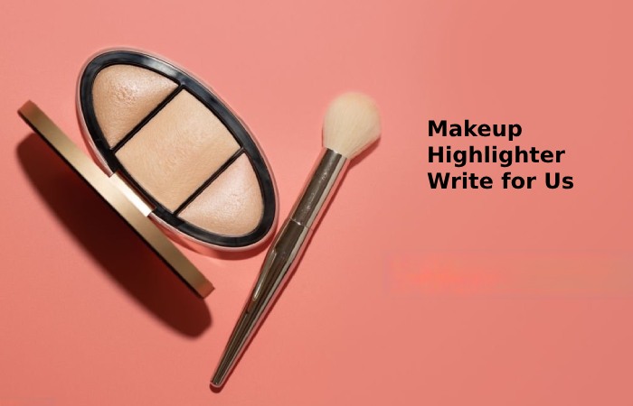 makeup highlighter write for us 