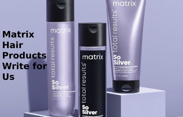 matrix hair products write for us 