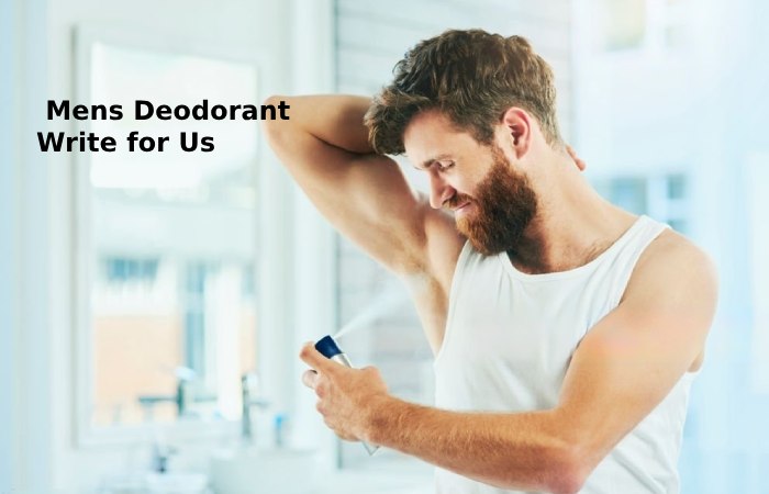 mens deodorant write for us 