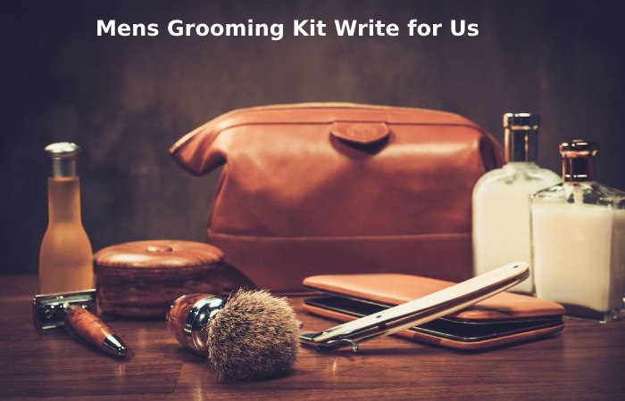 mens grooming kit write for us