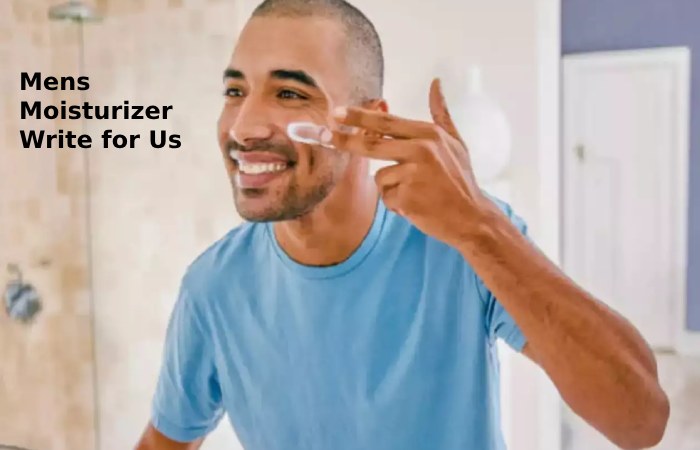 mens moisturizer write for us